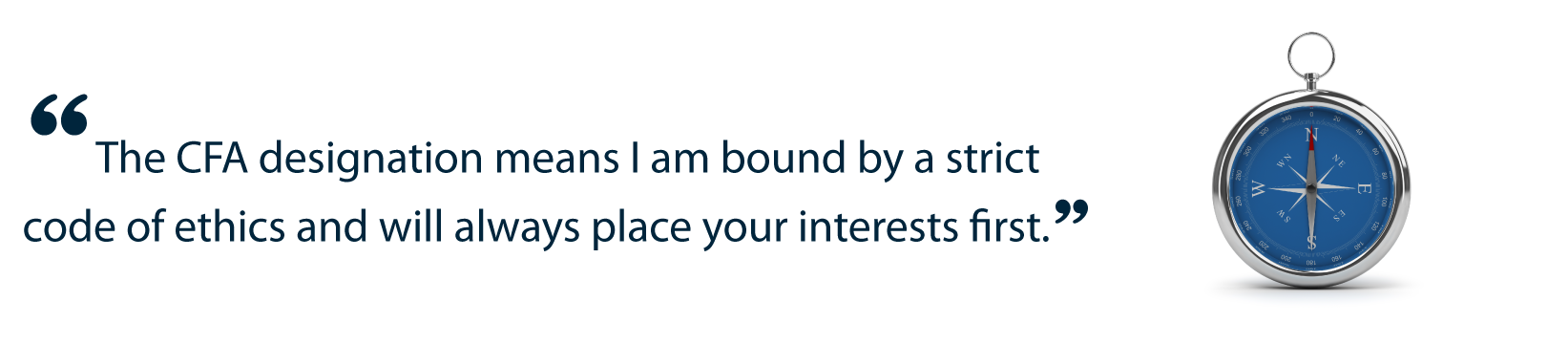 The CFA designation means I am bound by a strict code of ethics and will always place your interests first